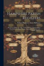Hampshire Parish Registers: Sherborne St John, Eversley, North Waltham, Church Oakley, Winchfield, Elvetham, Basing, Dogmersfield, Farnborough, Ha af William Phillimore Watts Phillimore