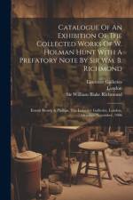 Catalogue Of An Exhibition Of The Collected Works Of W. Holman Hunt With A Prefatory Note By Sir Wm. B. Richmond: Ernest Brown & Phillips, The Leicest af William Holman Hunt