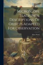 Microscope Teachings, Descriptions Of Objects Adapted For Observation af Mary Ward (Hon ).