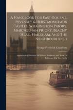 A Handbook For East-bourne, Pevensey & Herstmonceaux Castles, Wilmington Priory, Mmichelham Priory, Beachy Head, Hailsham, And The Neighbourhood: Alph af George Frederick Chambers