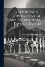 Un Philosophe Provençal Au Temps Des Antonins, Favorin D'arles: Sa Vie - Ses OEuvres - Ses Contemporains af Ludovic Legre