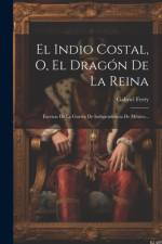El Indio Costal, O, El Dragón De La Reina: Escenas De La Guerra De Independencia De México... af Gabriel Ferry