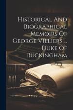 Historical And Biographical Memoirs Of George Villiers I. Duke Of Buckingham af Anonymous
