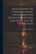 Meditations Or Considerations Upon Christian Truths And Duties, For Every Day Of The Year af Richard Challoner