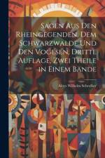 Sagen aus den Rheingegenden, dem Schwarzwalde und den Vogesen, Dritte Auflage, Zwei Theile in einem Bande af Aloys Wilhelm Schreiber