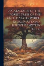 A Catalogue of the Forest Trees of the United States Which Usually Attain a Height of Sixteen Feet O af George Vasey
