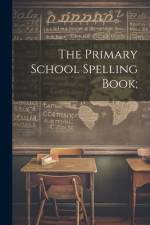 The Primary School Spelling Book; af Anonymous