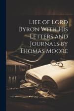 Life of Lord Byron With his Letters and Journals by Thomas Moore af Anonymous
