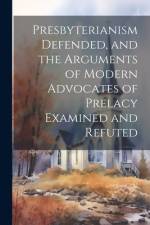 Presbyterianism Defended, and the Arguments of Modern Advocates of Prelacy Examined and Refuted af Anonymous
