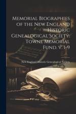 Memorial Biographies of the New England Historic Genealogical Society. Towne Memorial Fund. v. 1-9 af New England Historic Genealogical Soc