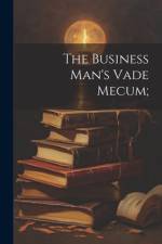 The Business Man's Vade Mecum; af Anonymous