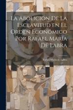 La Abolición de la Esclavitud en el Orden Económico por Rafael María de Labra af Rafael Maria de Labra