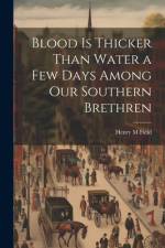 Blood is Thicker Than Water a Few Days Among our Southern Brethren af Henry M. Field