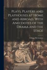 Plays, Players and Playhouses at Home and Abroad, With Anecdotes of the Drama and the Stage af William Pitt Lennox