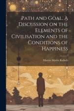 Path and Goal. A Discussion on the Elements of Civilisation and the Conditions of Happiness