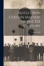 Notes Upon Certain Masters of the XIX Century af Albert Wolff