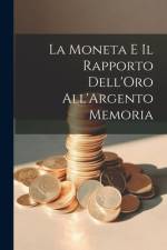 La Moneta e il Rapporto Dell'Oro All'Argento Memoria af Anonymous