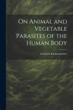 On Animal and Vegetable Parasites of the Human Body af Friedrich Küchenmeister
