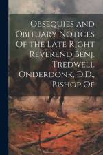 Obsequies and Obituary Notices Of the Late Right Reverend Benj. Tredwell Onderdonk, D.D., Bishop Of af Anonymous