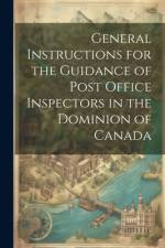 General Instructions for the Guidance of Post Office Inspectors in the Dominion of Canada af Anonymous