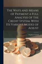 The Ways and Means of Payment a Full Analysis of the Credit System, With its Various Modes of Adjust af Stephen Colwell