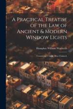 A Practical Treatise of the law of Ancient & Modern Window Lights: Containing I. Light, how Claimed, af Humphry William Woolrych