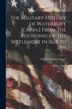 The Military History of Waterbury [Conn.] From the Founding of the Settlement in 1678 to 1891 af Charles Winslow Burpee