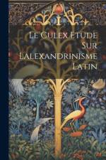 Le Culex Etude sur lalexandrinisme latin af Anonymous