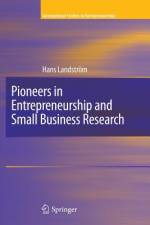 Pioneers in Entrepreneurship and Small Business Research af H. Landstrom