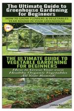 The Ultimate Guide to Greenhouse Gardening for Beginners & The Ultimate Guide To Vegetable Gardening For Beginners af Lindsey Pylarinos