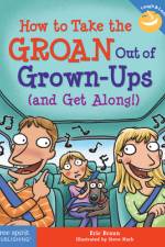 How to Take the Groan Out of Grown-Ups (and Get Along!) af Eric Braun