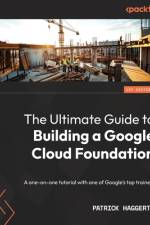 The Ultimate Guide to Building a Google Cloud Foundation af Patrick Haggerty