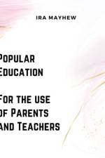 Popular Education - For the use of Parents and Teachers af Ira Mayhew