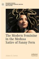 The Modern Feminine in the Medusa Satire of Fanny Fern af James E Caron