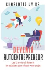 Devenir Autoentrepreneur - Les 12 erreurs à éviter et les solutions pour réussir votre projet. af Charlotte Uvira
