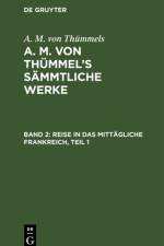 A. M. von Thümmel¿s Sämmtliche Werke, Band 2, Reise in das mittägliche Frankreich, Teil 1 af A. M. von Thümmels
