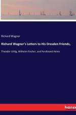 Richard Wagner's Letters to His Dresden Friends, af Richard Wagner