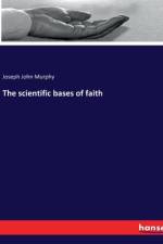 The scientific bases of faith af Joseph John Murphy