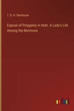 Exposé of Polygamy in Utah. A Lady's Life Among the Mormons af T. B. H. Stenhouse