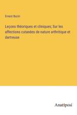Leçons théoriques et cliniques; Sur les affections cutanées de nature arthritique et dartreuse af Ernest Bazin