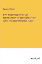 Livre des prières publiques, de l'administration des sacrements, et des autres rites et cérémonies de l'Église af Episcopal Church