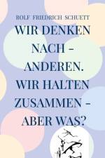 Wir denken nach - anderen. Wir halten zusammen - aber was? af Rolf Friedrich Schuett