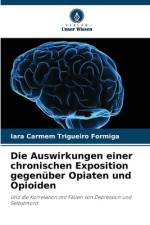 Die Auswirkungen einer chronischen Exposition gegenüber Opiaten und Opioiden af Iara Carmem Trigueiro Formiga