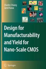 Design for Manufacturability and Yield for Nano-Scale CMOS af Charles Chiang