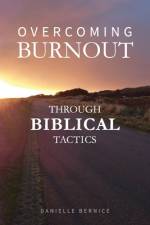 Overcoming Burnout through Biblical Tactics af Danielle Bernice
