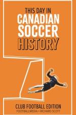 This Day in Canadian Soccer History af Richard Scott