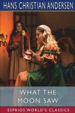 What the Moon Saw (Esprios Classics) af Hans Christian Andersen