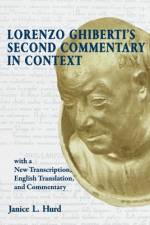 Lorenzo Ghiberti's Second Commentary in Context, with a New Transcription, English Translation, and Commentary af Janice L. Hurd