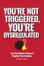 You're not Triggered, You're Dysregulated af Maria Colomy