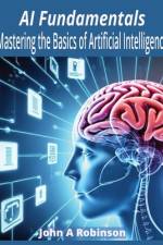 AI Fundamentals af John A Robinson